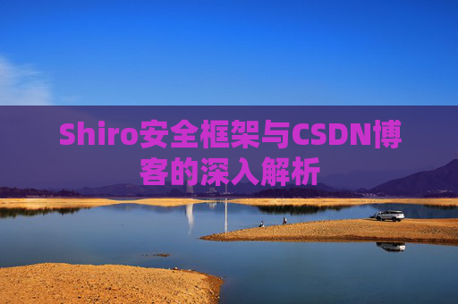Shiro安全框架与CSDN博客的深入解析